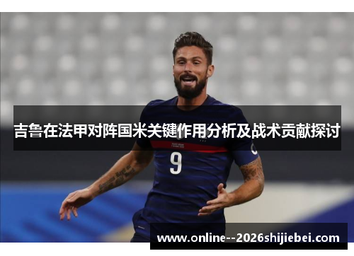 吉鲁在法甲对阵国米关键作用分析及战术贡献探讨