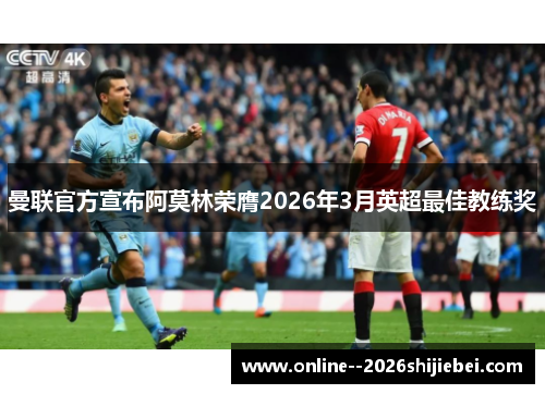 曼联官方宣布阿莫林荣膺2026年3月英超最佳教练奖 曼联官方宣布阿莫林荣膺2026年3月英超最佳教练奖