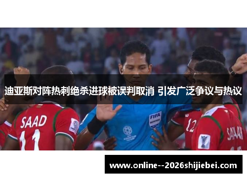 迪亚斯对阵热刺绝杀进球被误判取消 引发广泛争议与热议