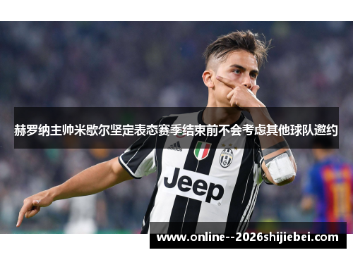 赫罗纳主帅米歇尔坚定表态赛季结束前不会考虑其他球队邀约