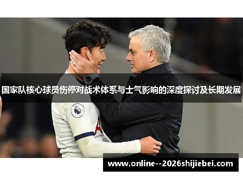 国家队核心球员伤停对战术体系与士气影响的深度探讨及长期发展