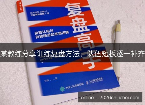 某教练分享训练复盘方法，队伍短板逐一补齐